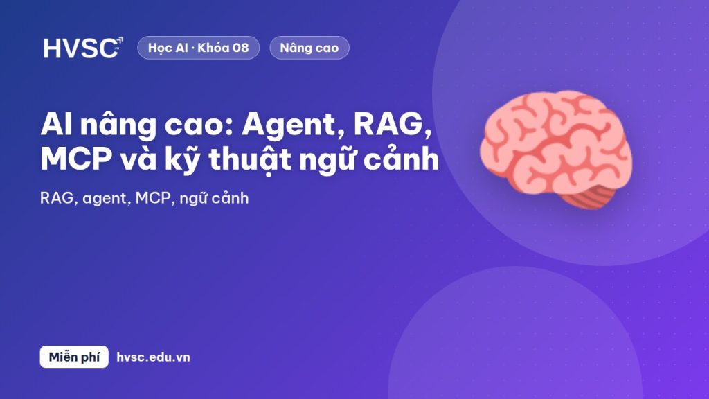 AI nâng cao: Agent, RAG, MCP và kỹ thuật ngữ cảnh