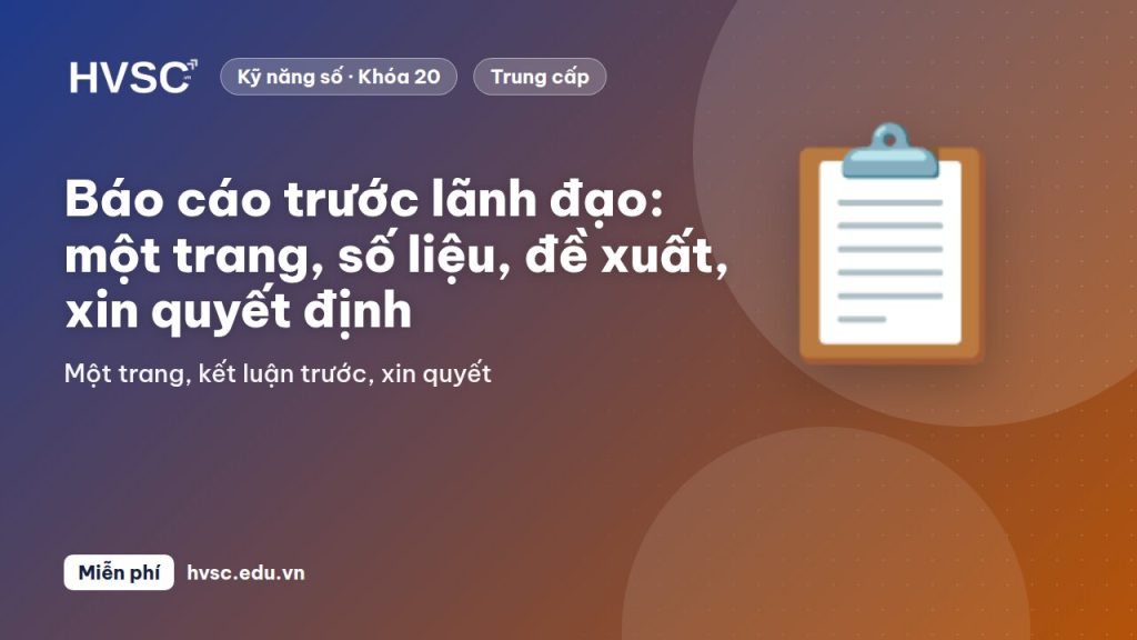 Báo cáo trước lãnh đạo: một trang, số liệu, đề xuất, xin quyết định
