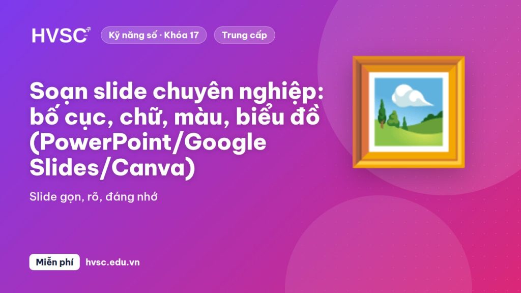 Soạn slide chuyên nghiệp: bố cục, chữ, màu, biểu đồ (PowerPoint/Google Slides/Canva)