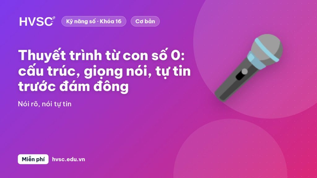 Thuyết trình từ con số 0: cấu trúc, giọng nói, tự tin trước đám đông